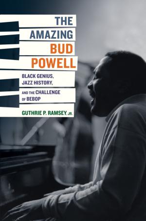 The Amazing Bud Powell: Black Genius, Jazz History, and the Challenge of Bebop, by Guthrie P. Ramsey, Jr.